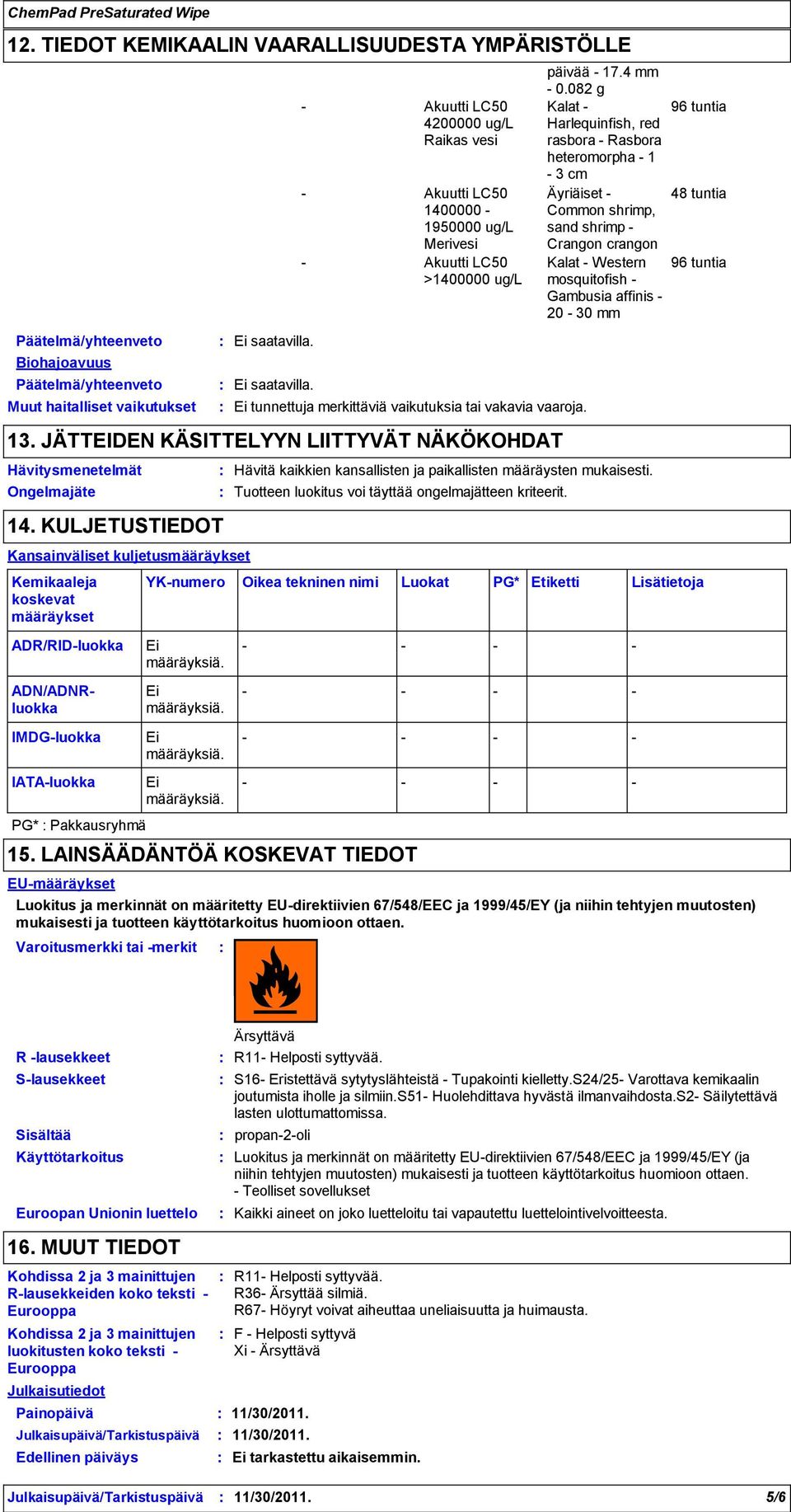 KULJETUSTIEDOT Kansainväliset kuljetusmääräykset Kemikaaleja koskevat määräykset ADR/RIDluokka ADN/ADNRluokka Ei Tuotteen luokitus voi täyttää ongelmajätteen kriteerit. päivää 17.4 mm 0.