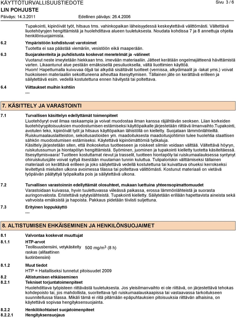 2 Ympäristöön kohdistuvat varotoimet Tuotetta ei saa päästää viemäriin, vesistöön eikä maaperään. 6.