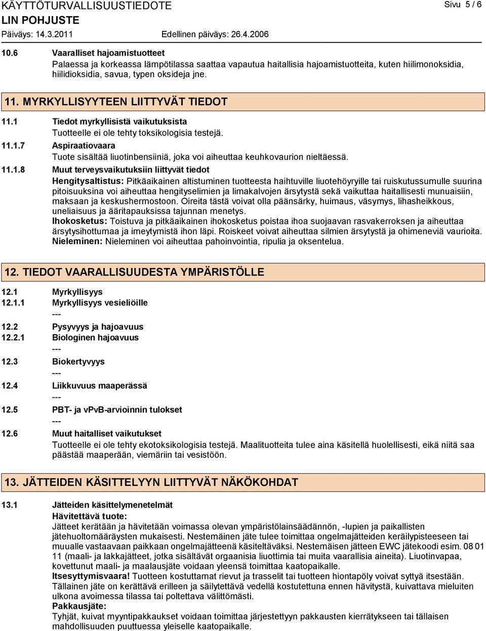 MYRKYLLISYYTEEN LIITTYVÄT TIEDOT 11.1 Tiedot myrkyllisistä vaikutuksista Tuotteelle ei ole tehty toksikologisia testejä. 11.1.7 Aspiraatiovaara Tuote sisältää liuotinbensiiniä, joka voi aiheuttaa keuhkovaurion nieltäessä.