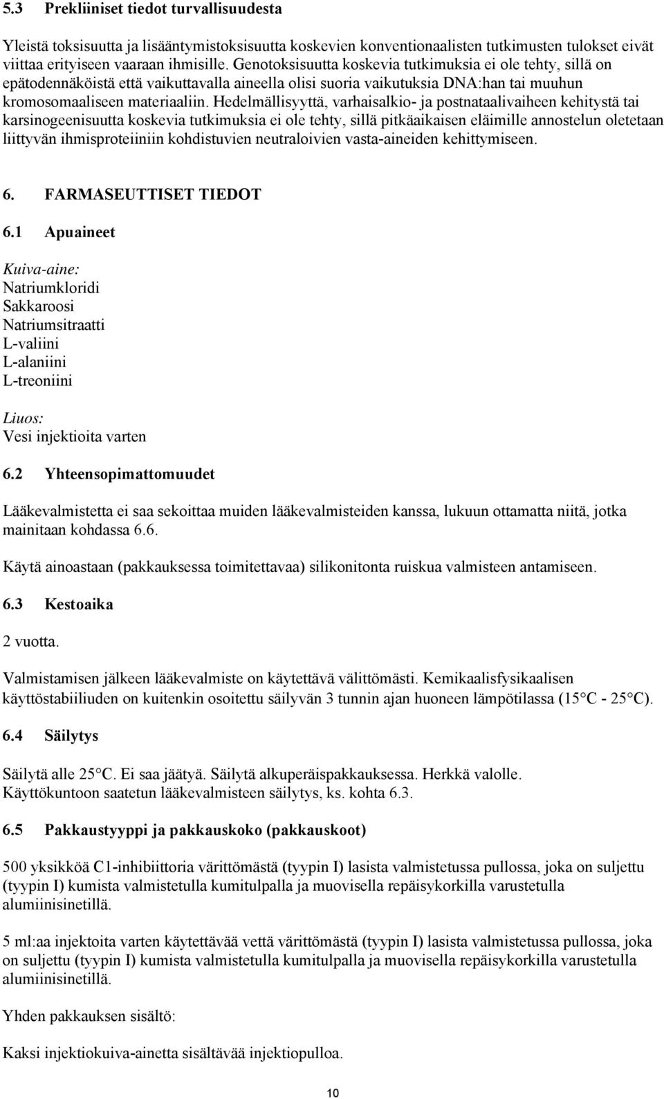 Hedelmällisyyttä, varhaisalkio- ja postnataalivaiheen kehitystä tai karsinogeenisuutta koskevia tutkimuksia ei ole tehty, sillä pitkäaikaisen eläimille annostelun oletetaan liittyvän ihmisproteiiniin