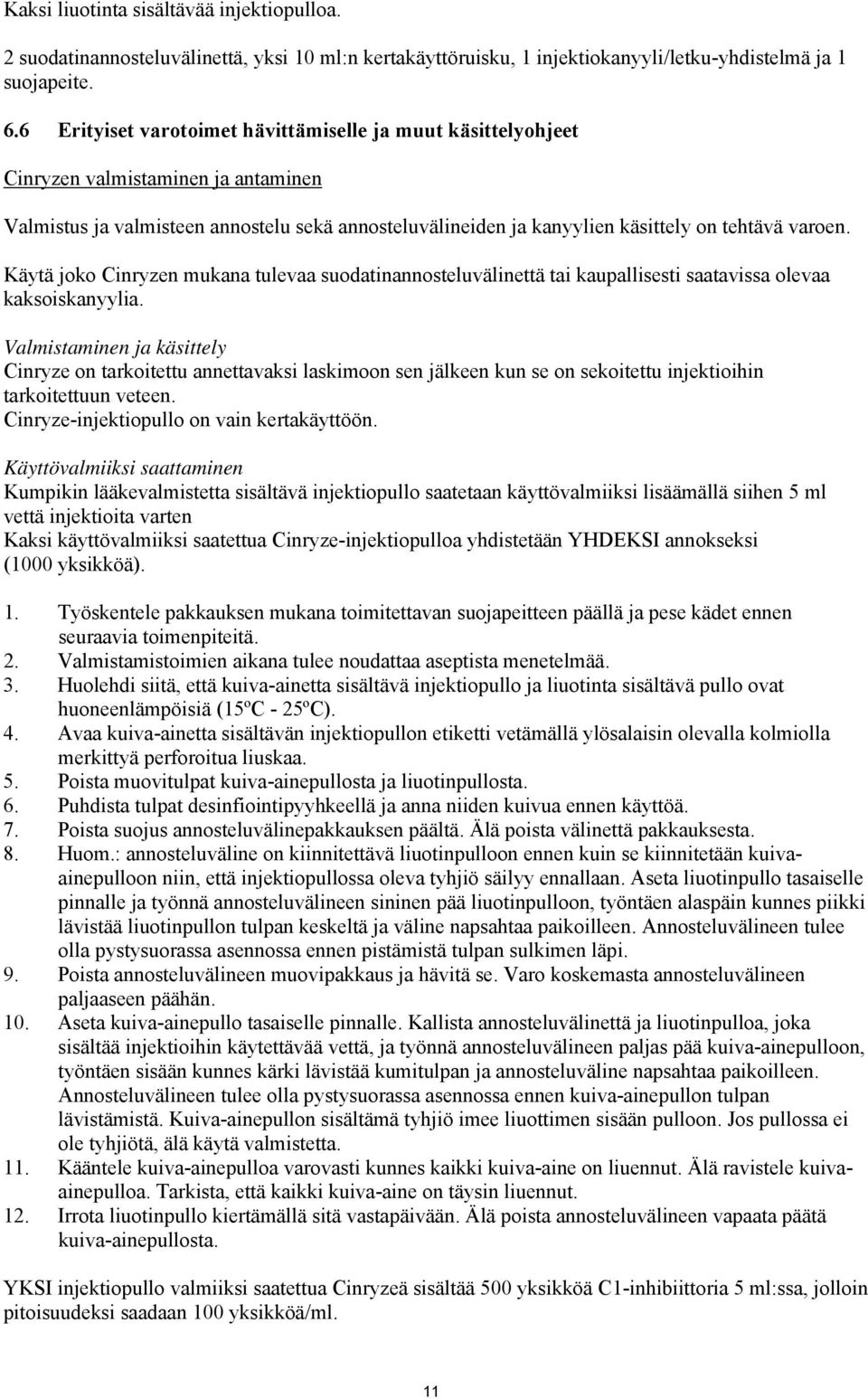 Käytä joko Cinryzen mukana tulevaa suodatinannosteluvälinettä tai kaupallisesti saatavissa olevaa kaksoiskanyylia.