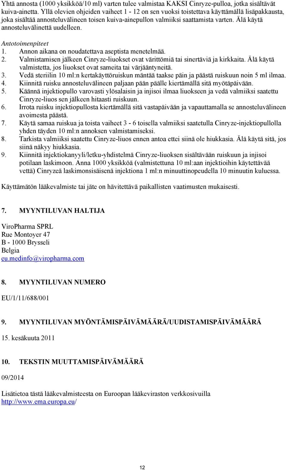 Älä käytä annosteluvälinettä uudelleen. Antotoimenpiteet 1. Annon aikana on noudatettava aseptista menetelmää. 2. Valmistamisen jälkeen Cinryze-liuokset ovat värittömiä tai sinertäviä ja kirkkaita.