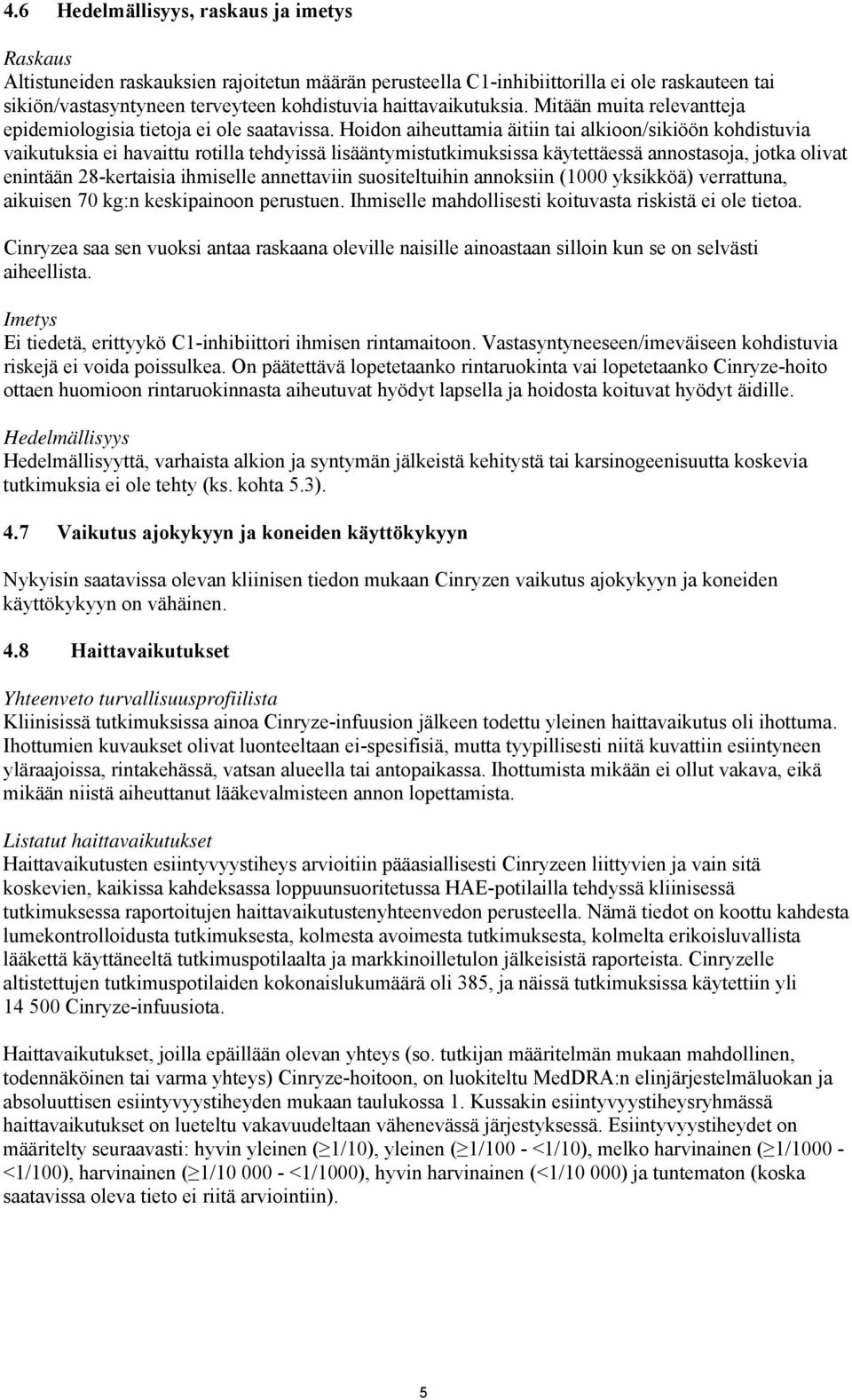 Hoidon aiheuttamia äitiin tai alkioon/sikiöön kohdistuvia vaikutuksia ei havaittu rotilla tehdyissä lisääntymistutkimuksissa käytettäessä annostasoja, jotka olivat enintään 28-kertaisia ihmiselle