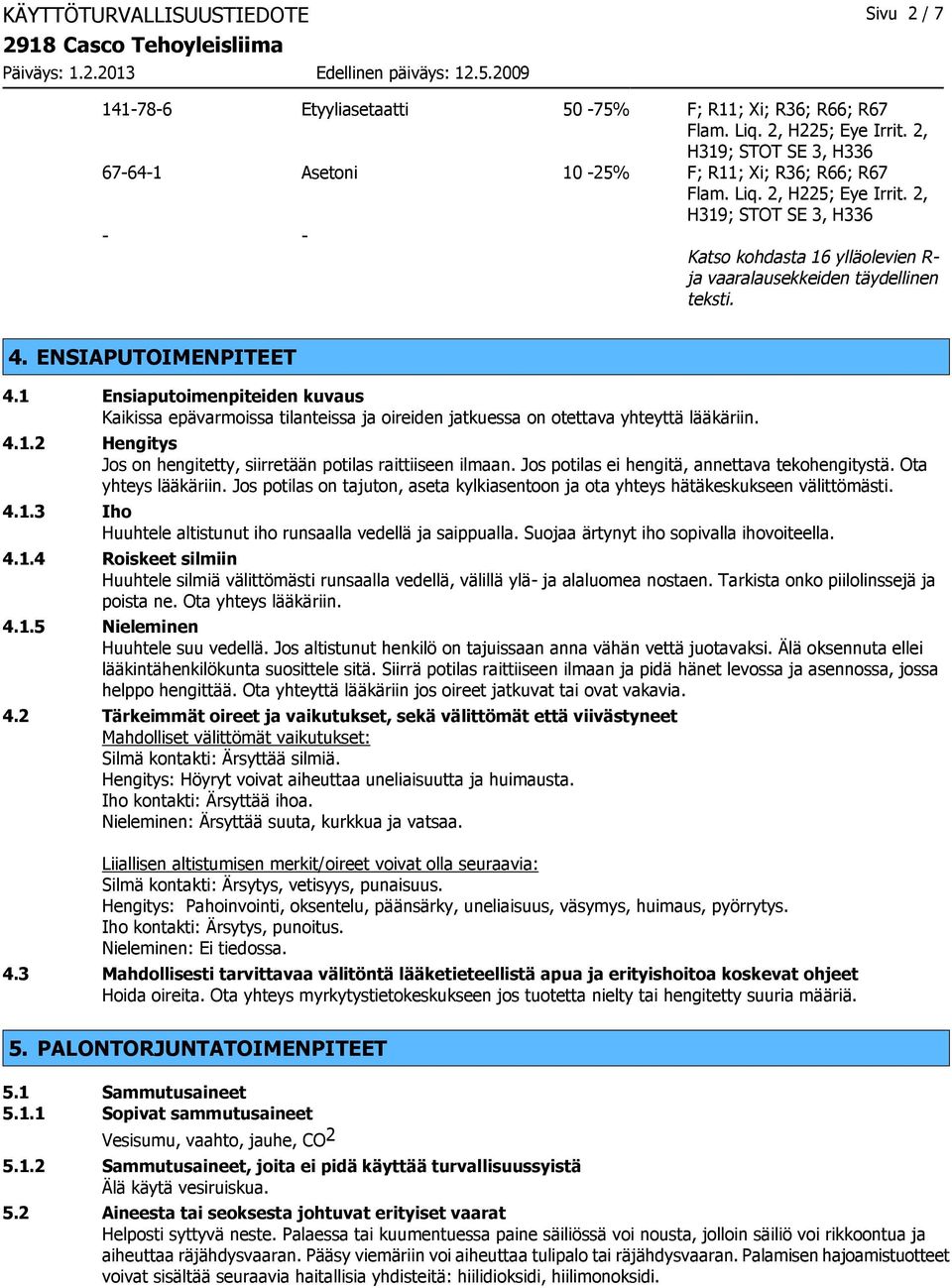 2, H319; STOT SE 3, H336 - - Katso kohdasta 16 ylläolevien R- ja vaaralausekkeiden täydellinen teksti. 4. ENSIAPUTOIMENPITEET 4.