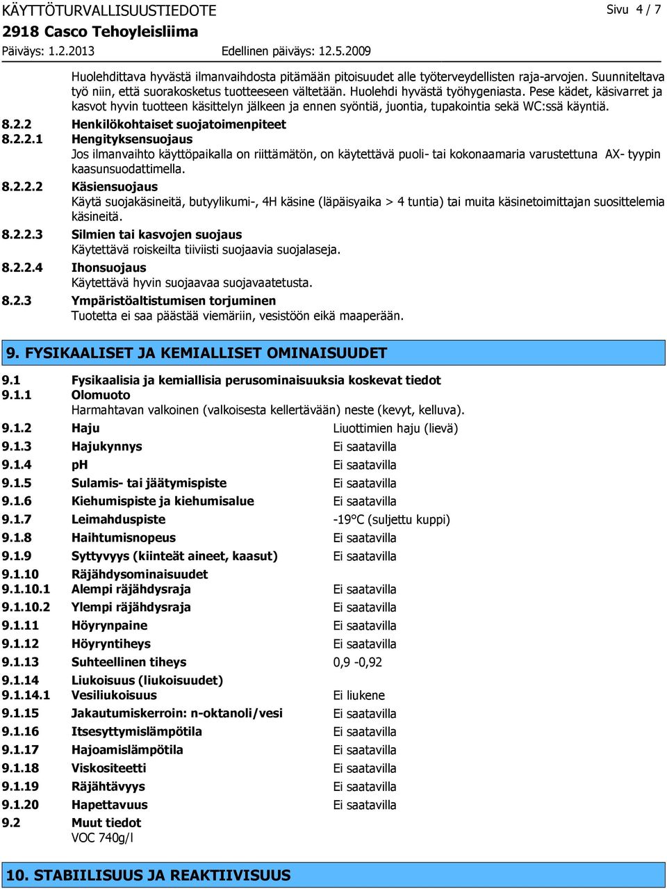 2 Henkilökohtaiset suojatoimenpiteet 8.2.2.1 Hengityksensuojaus Jos ilmanvaihto käyttöpaikalla on riittämätön, on käytettävä puoli- tai kokonaamaria varustettuna AX- tyypin kaasunsuodattimella. 8.2.2.2 Käsiensuojaus Käytä suojakäsineitä, butyylikumi-, 4H käsine (läpäisyaika > 4 tuntia) tai muita käsinetoimittajan suosittelemia käsineitä.