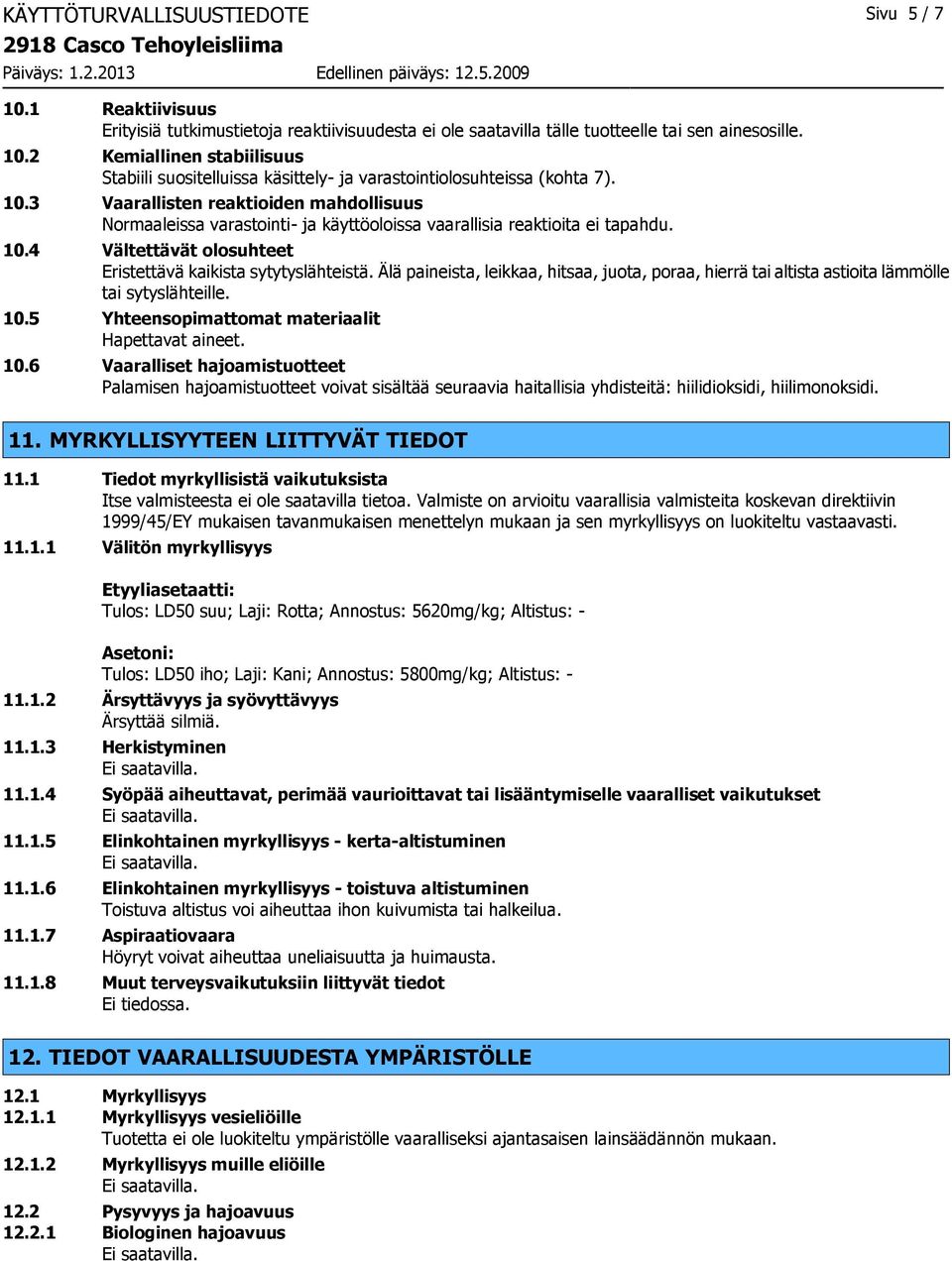 Älä paineista, leikkaa, hitsaa, juota, poraa, hierrä tai altista astioita lämmölle tai sytyslähteille. 10.