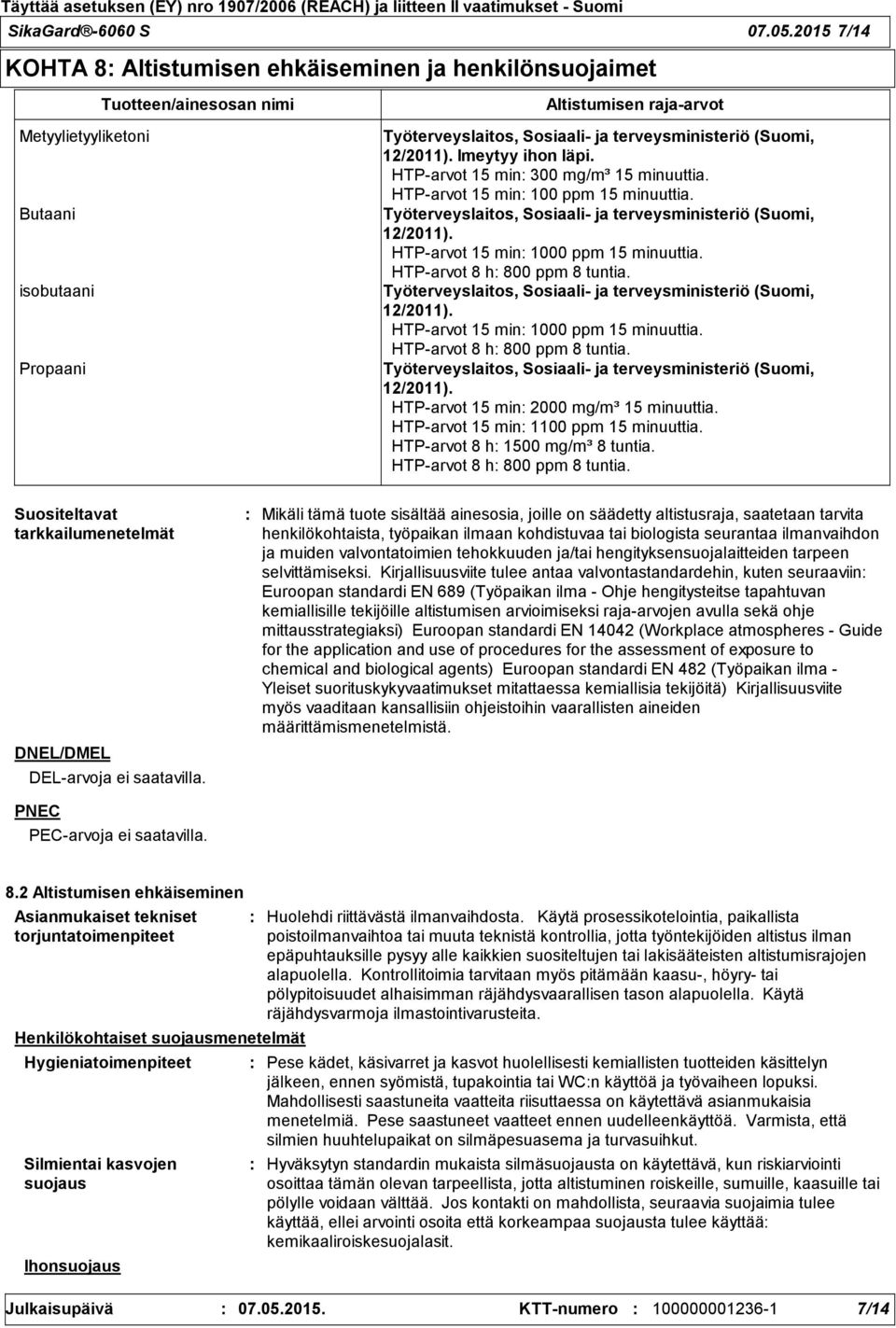 terveysministeriö (Suomi, 12/2011). Imeytyy ihon läpi. HTP-arvot 15 min 300 mg/m³ 15 minuuttia. HTP-arvot 15 min 100 ppm 15 minuuttia.