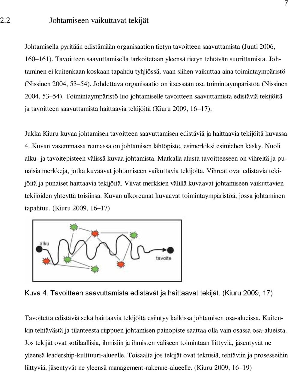 Johdettava organisaatio on itsessään osa toimintaympäristöä (Nissinen 2004, 53 54).