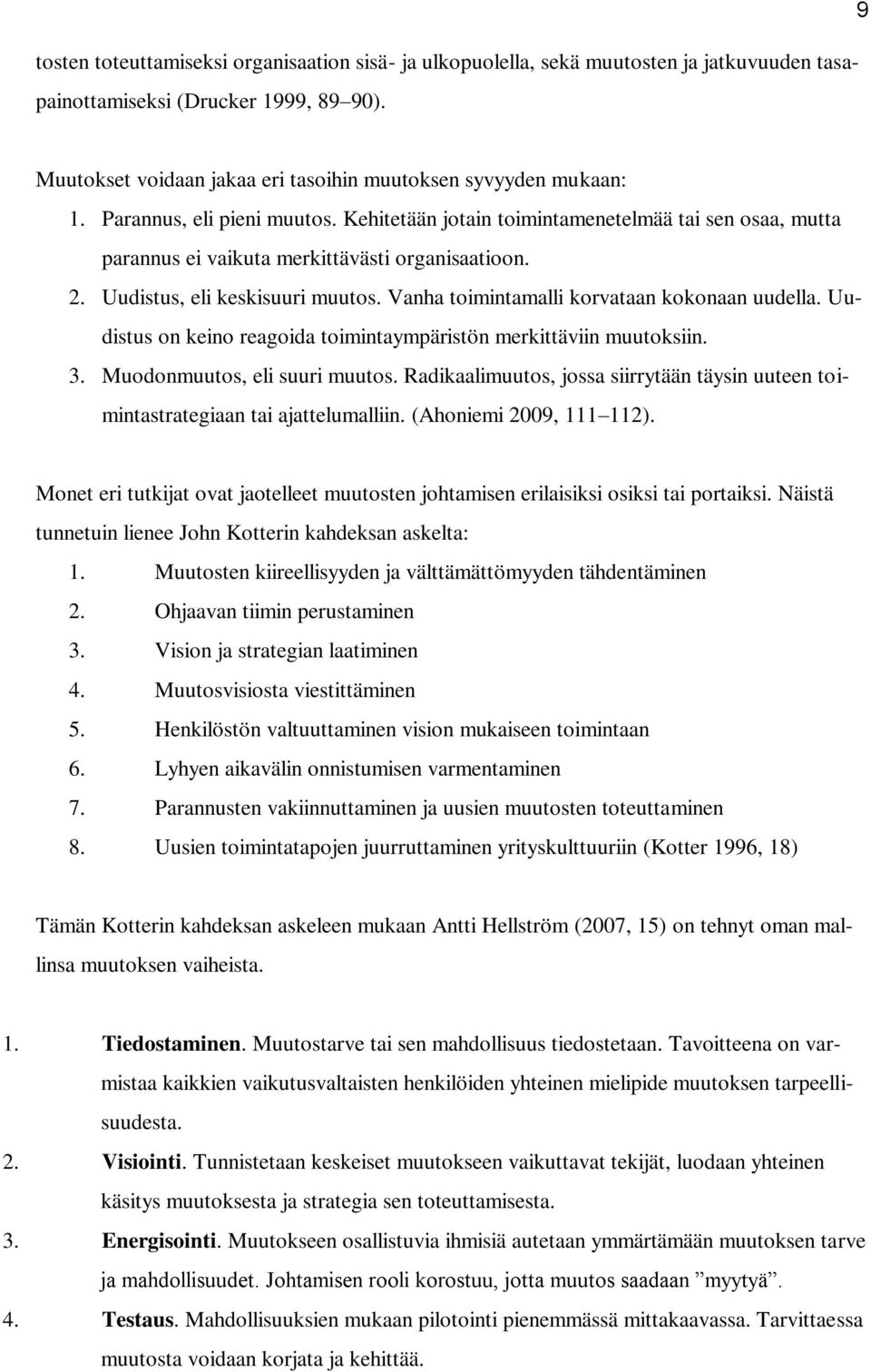 Kehitetään jotain toimintamenetelmää tai sen osaa, mutta parannus ei vaikuta merkittävästi organisaatioon. 2. Uudistus, eli keskisuuri muutos. Vanha toimintamalli korvataan kokonaan uudella.