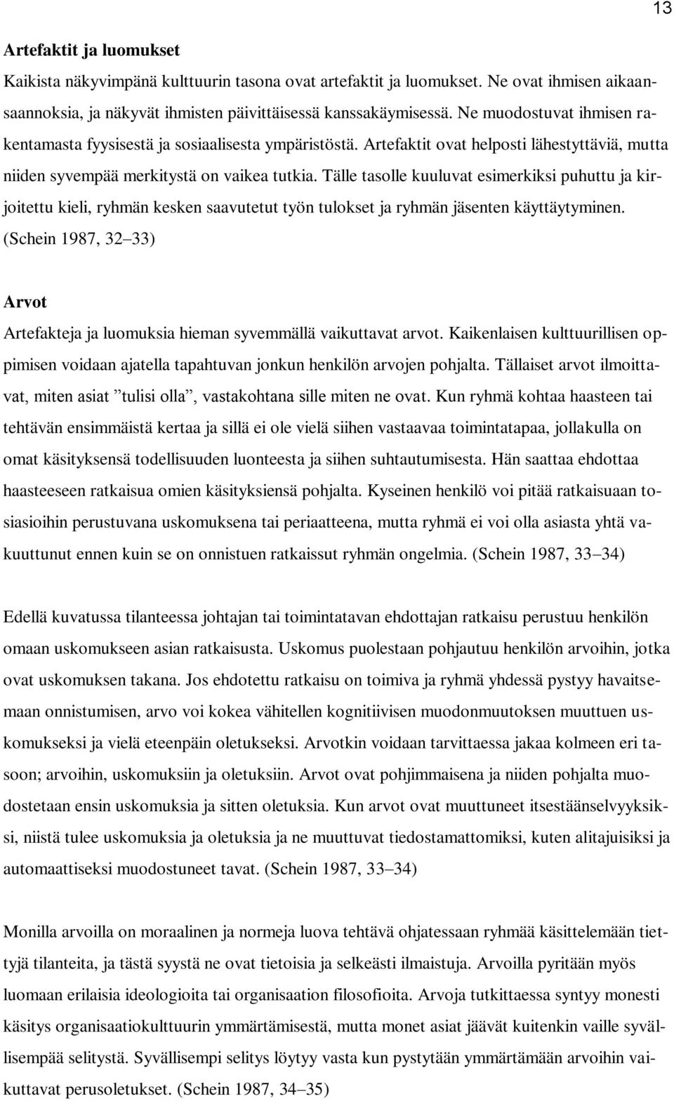 Tälle tasolle kuuluvat esimerkiksi puhuttu ja kirjoitettu kieli, ryhmän kesken saavutetut työn tulokset ja ryhmän jäsenten käyttäytyminen.