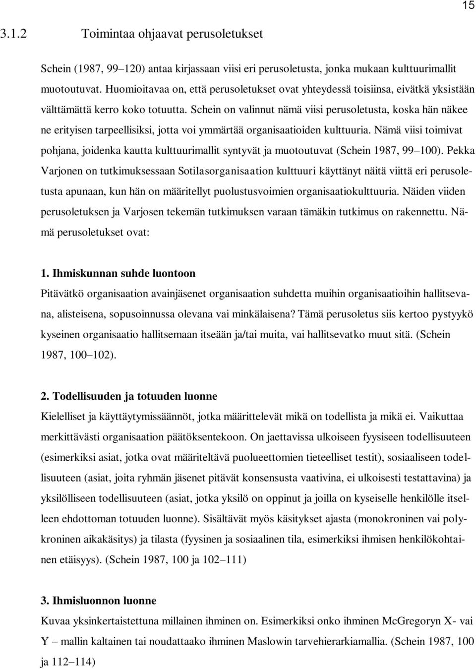 Schein on valinnut nämä viisi perusoletusta, koska hän näkee ne erityisen tarpeellisiksi, jotta voi ymmärtää organisaatioiden kulttuuria.