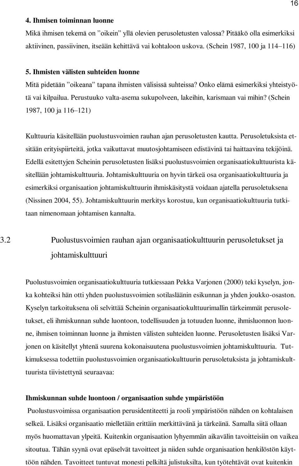 Perustuuko valta-asema sukupolveen, lakeihin, karismaan vai mihin? (Schein 1987, 100 ja 116 121) Kulttuuria käsitellään puolustusvoimien rauhan ajan perusoletusten kautta.