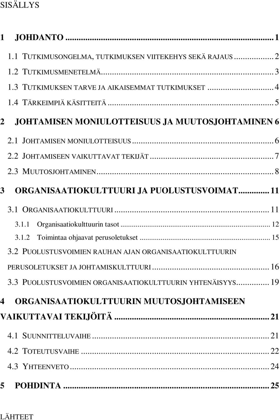 .. 11 3.1 ORGANISAATIOKULTTUURI... 11 3.1.1 Organisaatiokulttuurin tasot... 12 3.1.2 Toimintaa ohjaavat perusoletukset... 15 3.