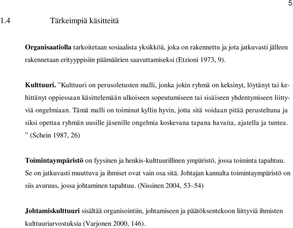 Tämä malli on toiminut kyllin hyvin, jotta sitä voidaan pitää perusteltuna ja siksi opettaa ryhmän uusille jäsenille ongelmia koskevana tapana havaita, ajatella ja tuntea.