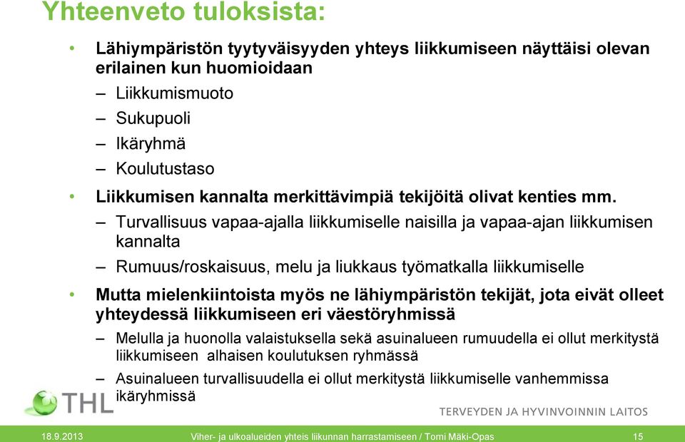 Turvallisuus vapaa-ajalla liikkumiselle naisilla ja vapaa-ajan liikkumisen kannalta Rumuus/roskaisuus, melu ja liukkaus työmatkalla liikkumiselle Mutta mielenkiintoista myös ne lähiympäristön