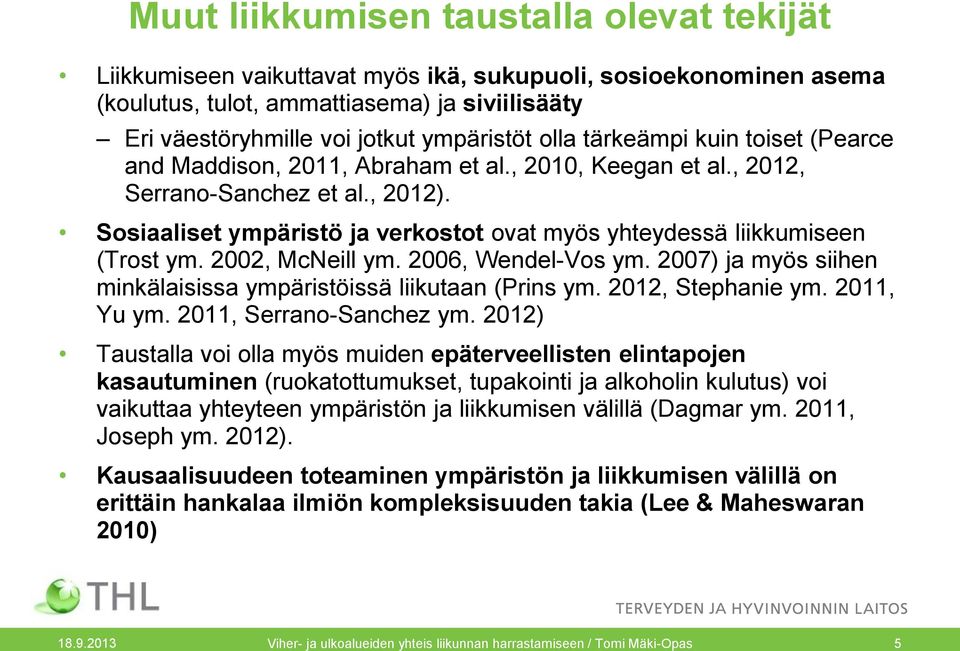 Sosiaaliset ympäristö ja verkostot ovat myös yhteydessä liikkumiseen (Trost ym. 2002, McNeill ym. 2006, Wendel-Vos ym. 2007) ja myös siihen minkälaisissa ympäristöissä liikutaan (Prins ym.