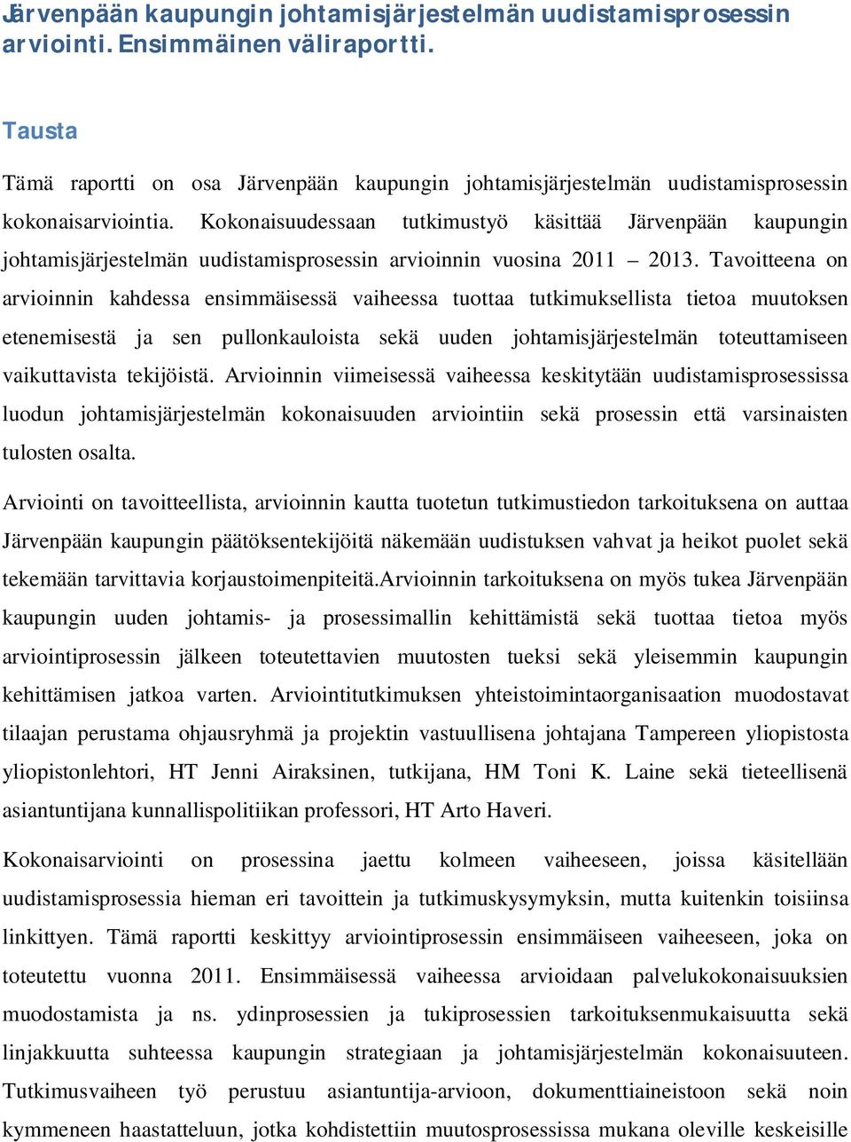 Kokonaisuudessaan tutkimustyö käsittää Järvenpään kaupungin johtamisjärjestelmän uudistamisprosessin arvioinnin vuosina 2011 2013.