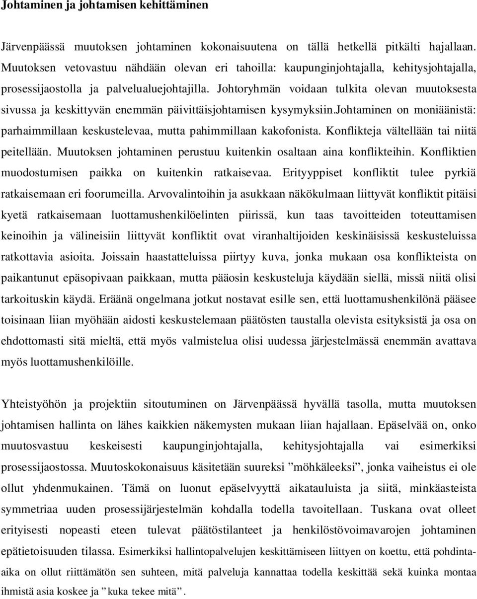 Johtoryhmän voidaan tulkita olevan muutoksesta sivussa ja keskittyvän enemmän päivittäisjohtamisen kysymyksiin.johtaminen on moniäänistä: parhaimmillaan keskustelevaa, mutta pahimmillaan kakofonista.