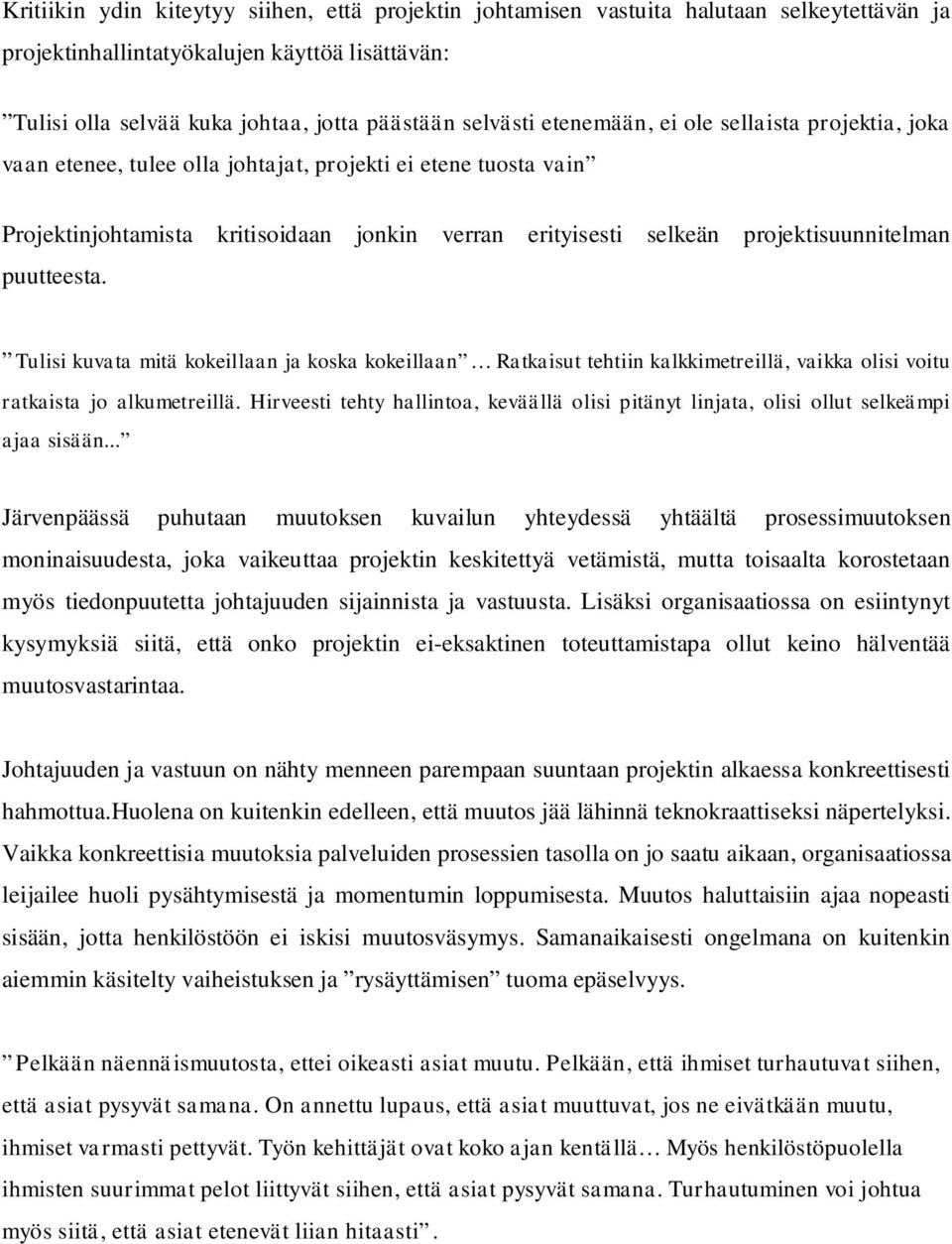 puutteesta. Tulisi kuvata mitä kokeillaan ja koska kokeillaan Ratkaisut tehtiin kalkkimetreillä, vaikka olisi voitu ratkaista jo alkumetreillä.