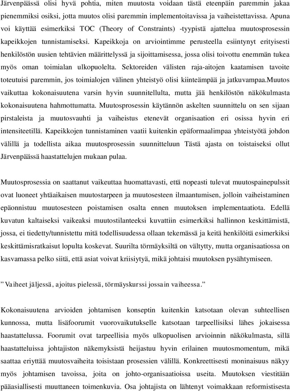 Kapeikkoja on arviointimme perusteella esiintynyt erityisesti henkilöstön uusien tehtävien määrittelyssä ja sijoittamisessa, jossa olisi toivottu enemmän tukea myös oman toimialan ulkopuolelta.