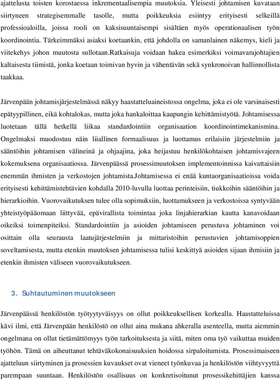 työn koordinointia. Tärkeimmäksi asiaksi koetaankin, että johdolla on samanlainen näkemys, kieli ja viitekehys johon muutosta sullotaan.