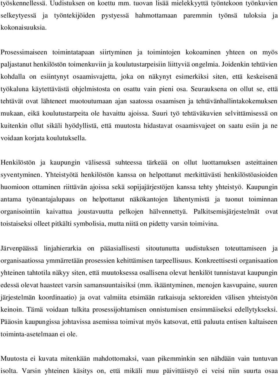 Joidenkin tehtävien kohdalla on esiintynyt osaamisvajetta, joka on näkynyt esimerkiksi siten, että keskeisenä työkaluna käytettävästä ohjelmistosta on osattu vain pieni osa.