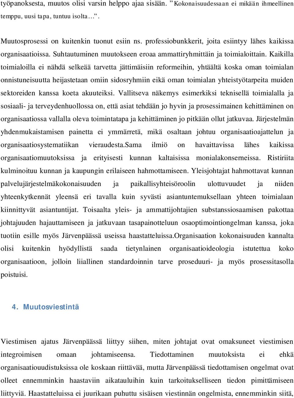 Kaikilla toimialoilla ei nähdä selkeää tarvetta jättimäisiin reformeihin, yhtäältä koska oman toimialan onnistuneisuutta heijastetaan omiin sidosryhmiin eikä oman toimialan yhteistyötarpeita muiden