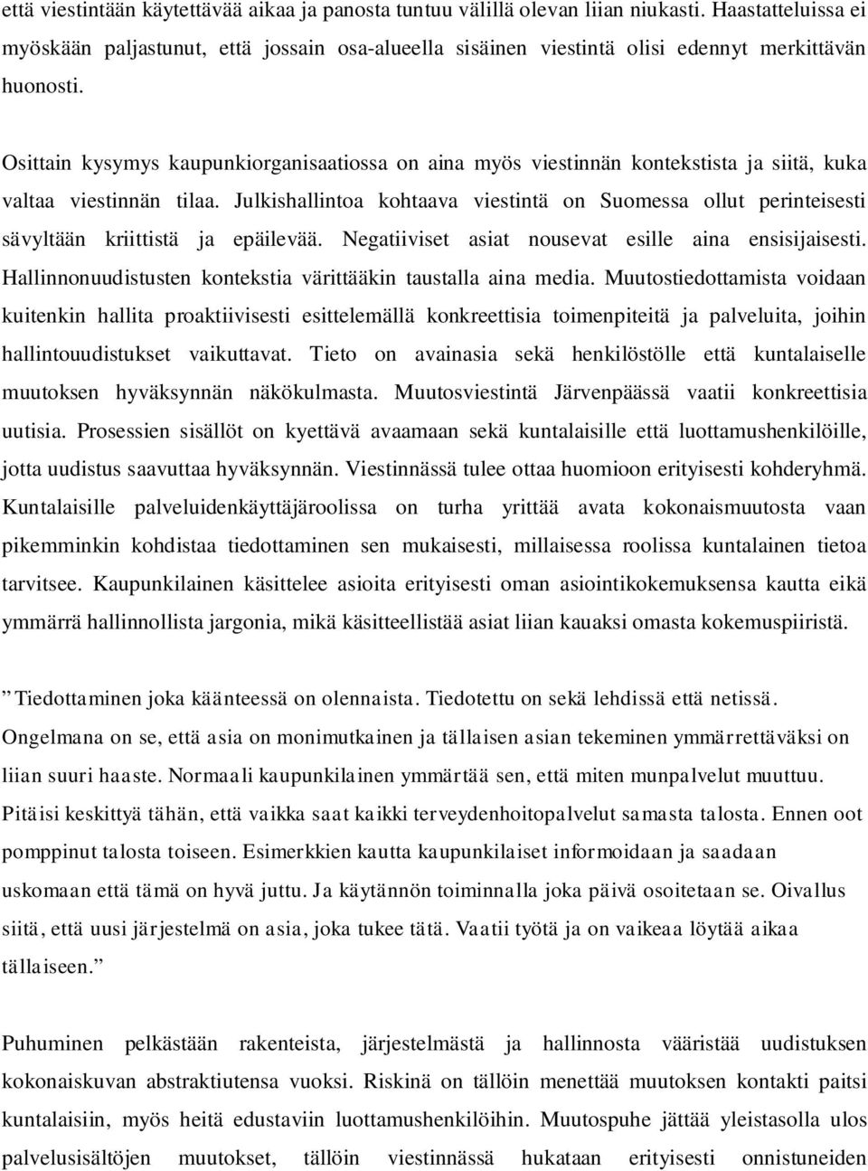 Osittain kysymys kaupunkiorganisaatiossa on aina myös viestinnän kontekstista ja siitä, kuka valtaa viestinnän tilaa.