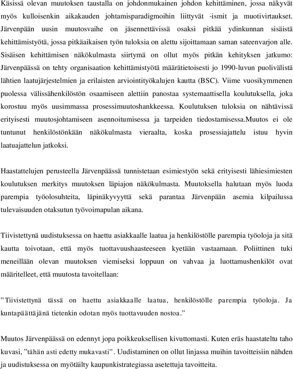 Sisäisen kehittämisen näkökulmasta siirtymä on ollut myös pitkän kehityksen jatkumo: Järvenpäässä on tehty organisaation kehittämistyötä määrätietoisesti jo 1990-luvun puolivälistä lähtien