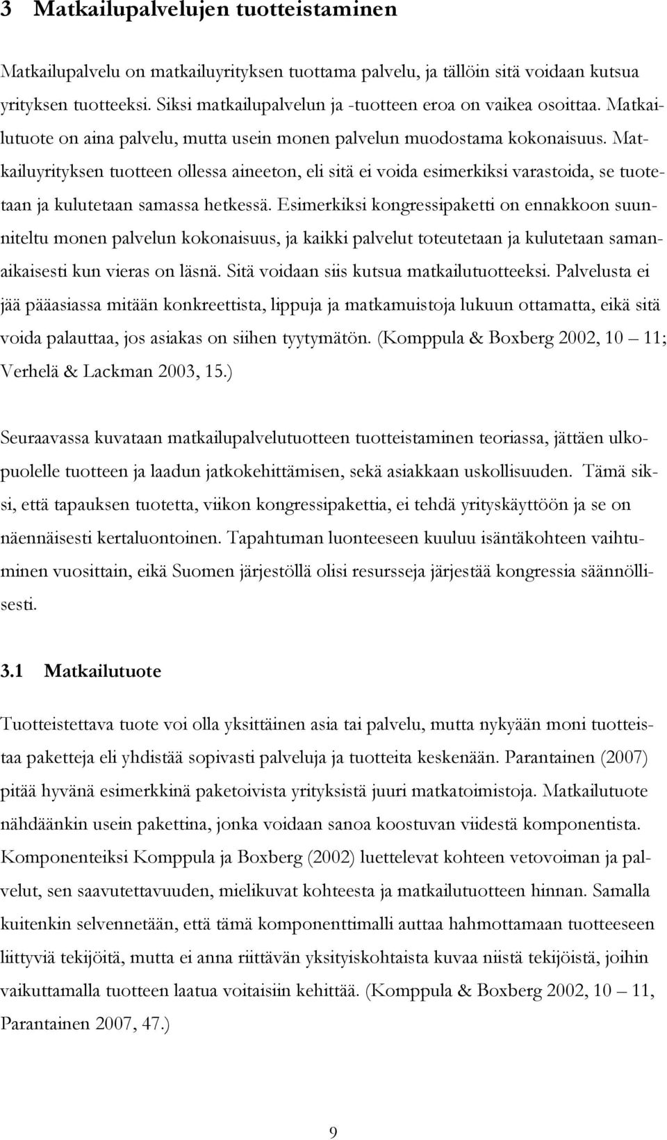 Matkailuyrityksen tuotteen ollessa aineeton, eli sitä ei voida esimerkiksi varastoida, se tuotetaan ja kulutetaan samassa hetkessä.