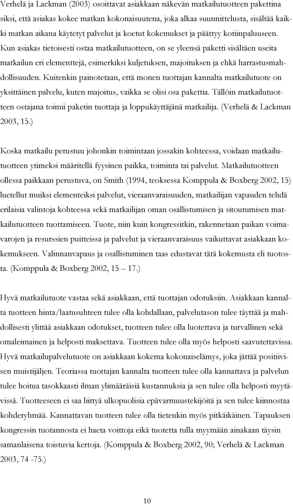 Kun asiakas tietoisesti ostaa matkailutuotteen, on se yleensä paketti sisältäen useita matkailun eri elementtejä, esimerkiksi kuljetuksen, majoituksen ja ehkä harrastusmahdollisuuden.