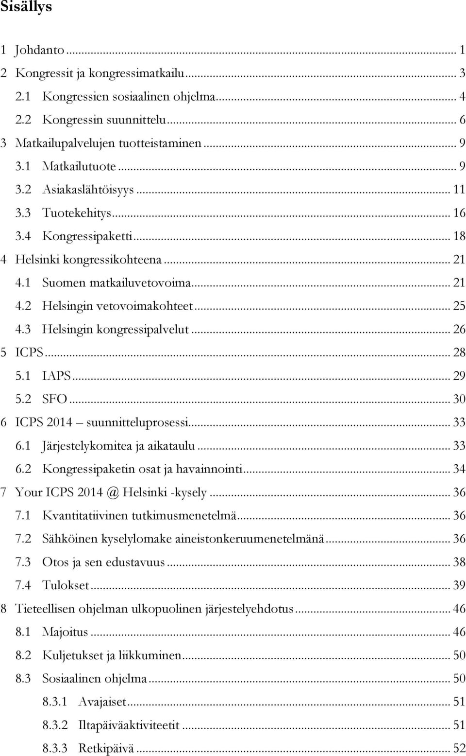 3 Helsingin kongressipalvelut... 26 5 ICPS... 28 5.1 IAPS... 29 5.2 SFO... 30 6 ICPS 2014 suunnitteluprosessi... 33 6.1 Järjestelykomitea ja aikataulu... 33 6.2 Kongressipaketin osat ja havainnointi.