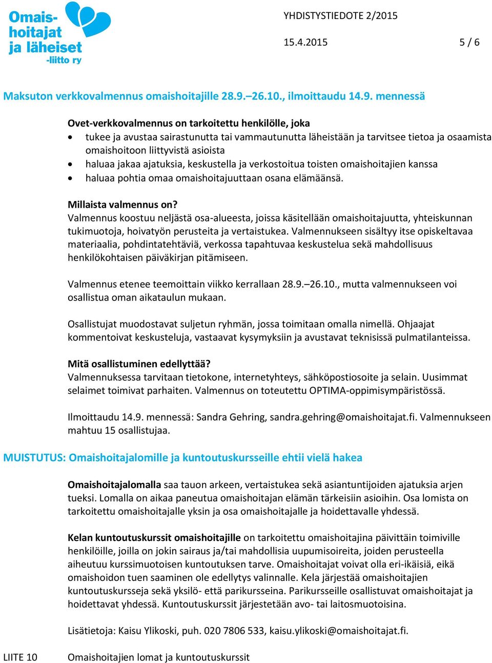 mennessä Ovet-verkkovalmennus on tarkoitettu henkilölle, joka tukee ja avustaa sairastunutta tai vammautunutta läheistään ja tarvitsee tietoa ja osaamista omaishoitoon liittyvistä asioista haluaa