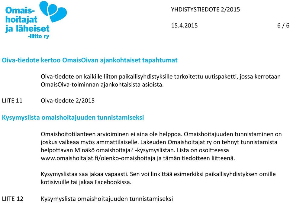 Omaishoitajuuden tunnistaminen on joskus vaikeaa myös ammattilaiselle. Lakeuden Omaishoitajat ry on tehnyt tunnistamista helpottavan Minäkö omaishoitaja? -kysymyslistan. Lista on osoitteessa www.