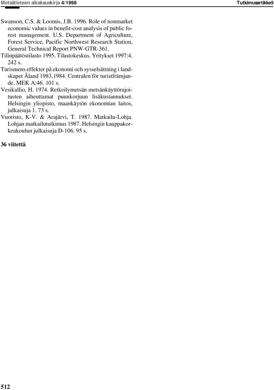 Vesikallio, H. 1974. Retkeilymetsän metsänkäyttörajoitusten aiheuttamat puunkorjuun lisäkustannukset. Helsingin yliopisto, maankäytön ekonomian laitos, julkaisuja 1. 73 s. Vuoristo, K-V.