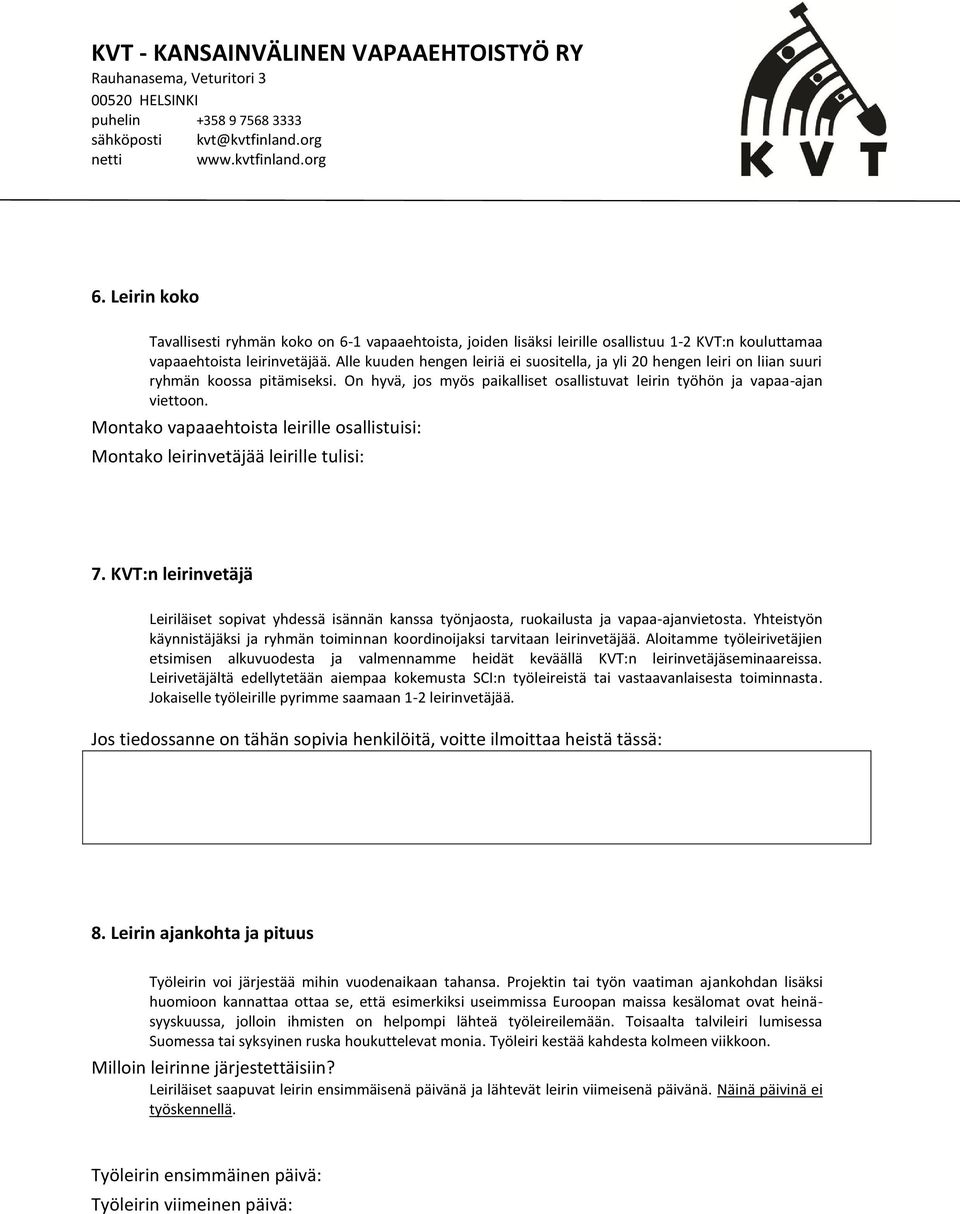 Montako vapaaehtoista leirille osallistuisi: Montako leirinvetäjää leirille tulisi: 7. KVT:n leirinvetäjä Leiriläiset sopivat yhdessä isännän kanssa työnjaosta, ruokailusta ja vapaa-ajanvietosta.