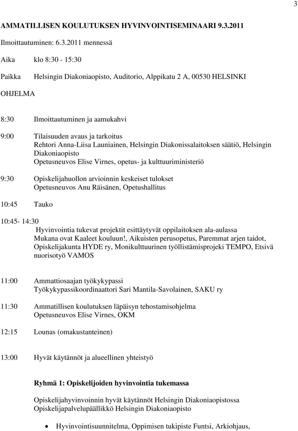 kulttuuriministeriö 9:30 Opiskelijahuollon arvioinnin keskeiset tulokset Opetusneuvos Anu Räisänen, Opetushallitus 10:45 Tauko 10:45-14:30 Hyvinvointia tukevat projektit esittäytyvät oppilaitoksen