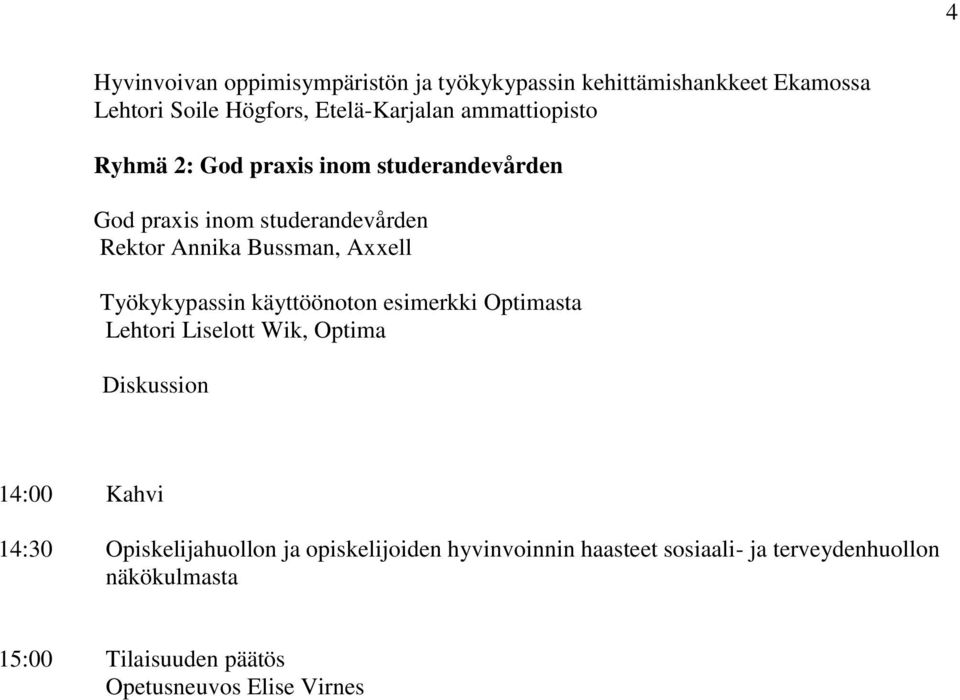 Työkykypassin käyttöönoton esimerkki Optimasta Lehtori Liselott Wik, Optima Diskussion 14:00 Kahvi 14:30 Opiskelijahuollon