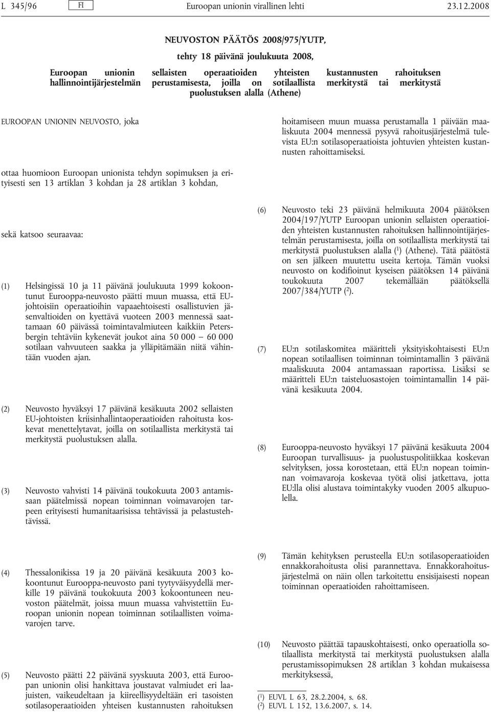 sotilaallista merkitystä tai merkitystä puolustuksen alalla (Athene) EUROOPAN UNIONIN NEUVOSTO, joka hoitamiseen muun muassa perustamalla 1 päivään maaliskuuta 2004 mennessä pysyvä