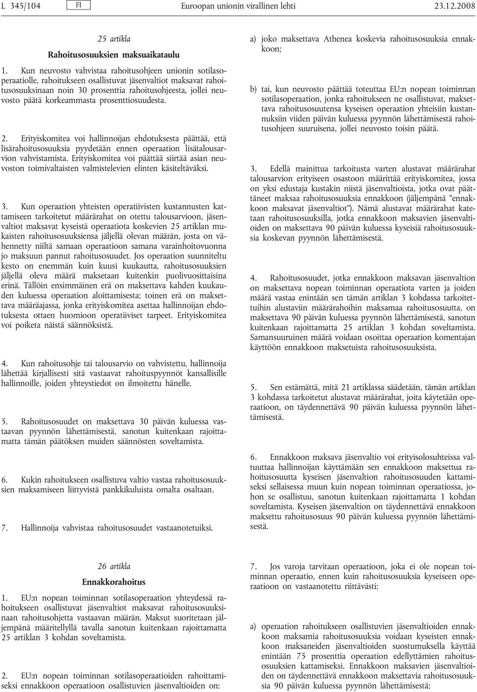 korkeammasta prosenttiosuudesta. 2. Erityiskomitea voi hallinnoijan ehdotuksesta päättää, että lisärahoitusosuuksia pyydetään ennen operaation lisätalousarvion vahvistamista.