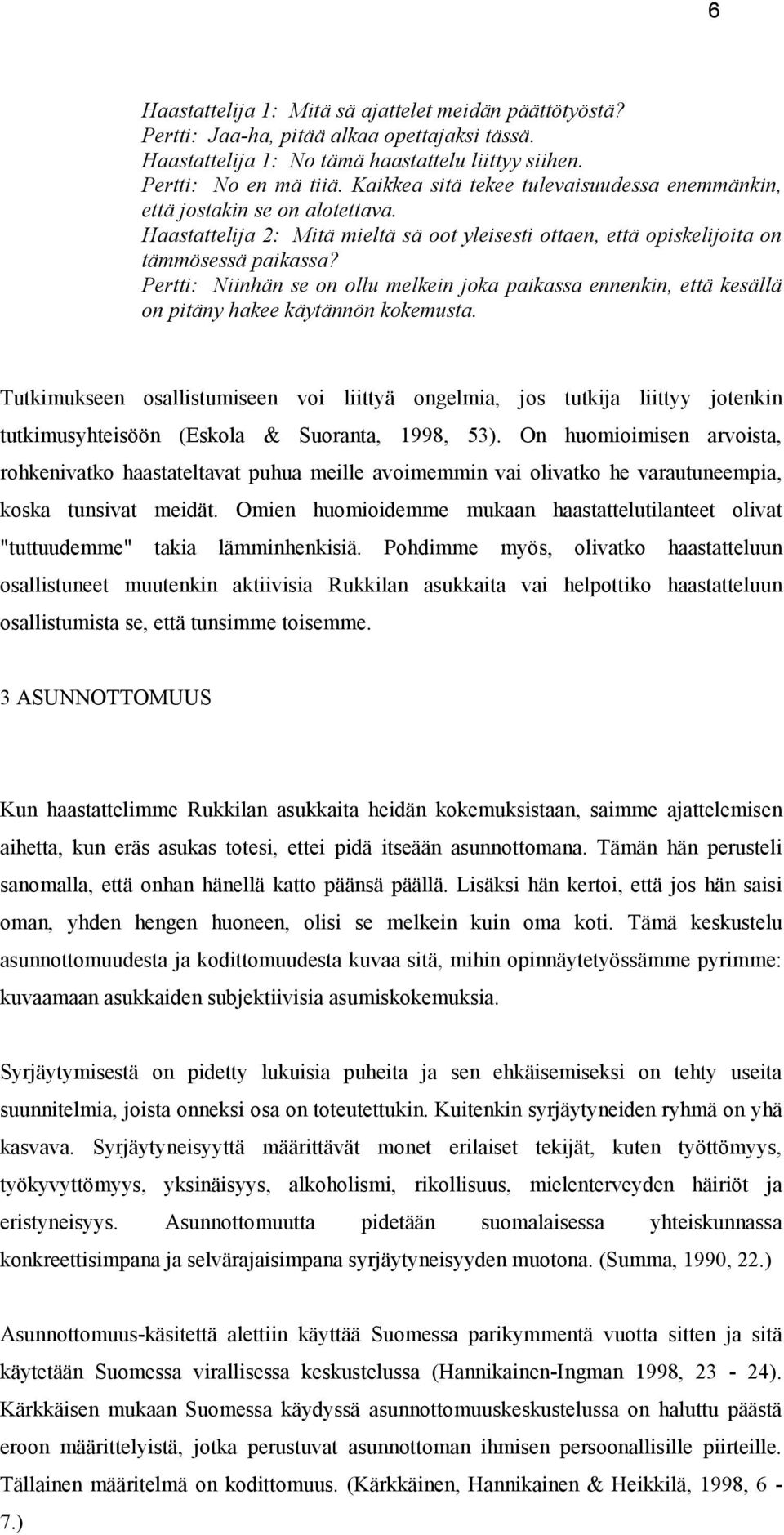 Pertti: Niinhän se on ollu melkein joka paikassa ennenkin, että kesällä on pitäny hakee käytännön kokemusta.