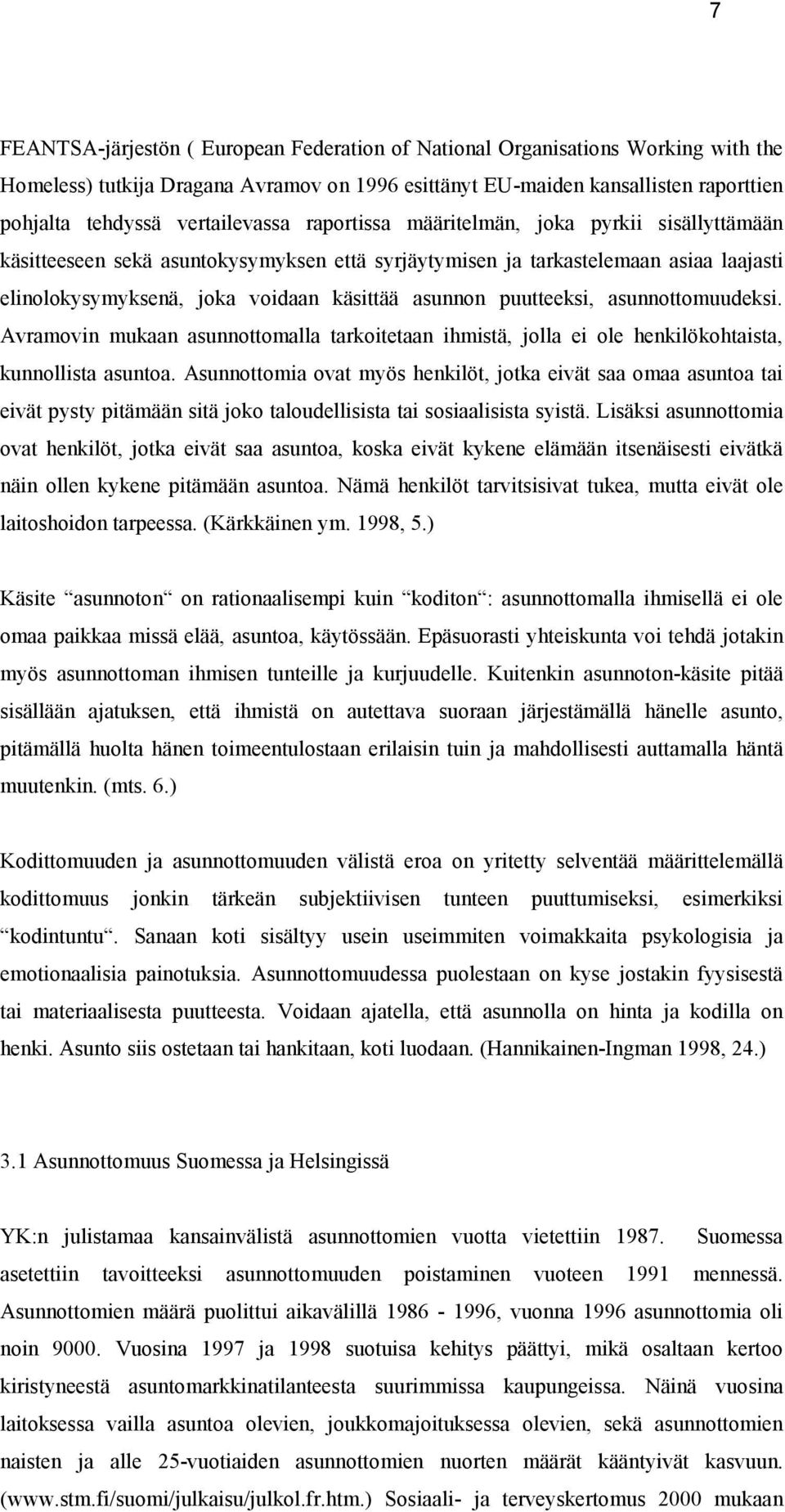 asunnon puutteeksi, asunnottomuudeksi. Avramovin mukaan asunnottomalla tarkoitetaan ihmistä, jolla ei ole henkilökohtaista, kunnollista asuntoa.