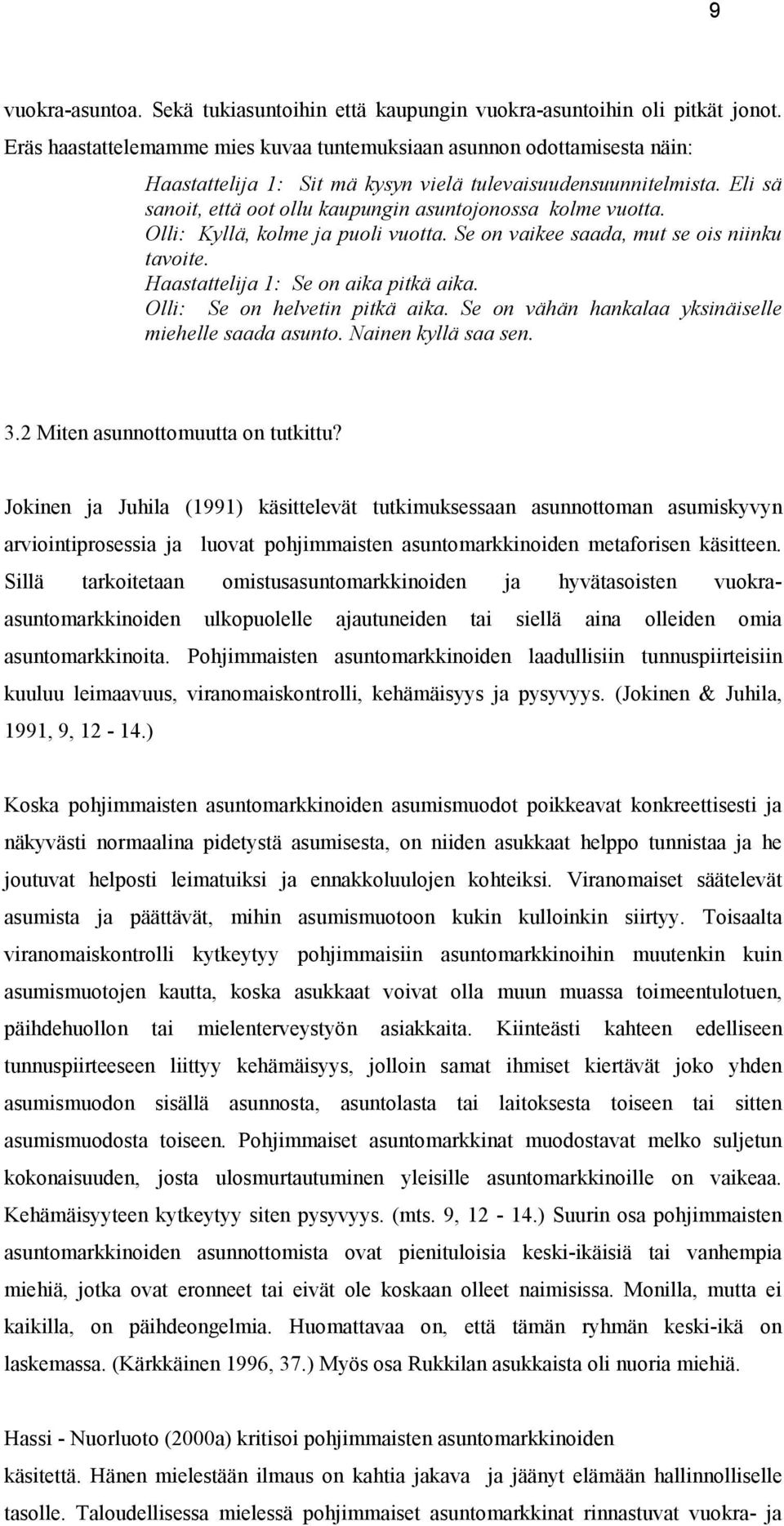 Eli sä sanoit, että oot ollu kaupungin asuntojonossa kolme vuotta. Olli: Kyllä, kolme ja puoli vuotta. Se on vaikee saada, mut se ois niinku tavoite. Haastattelija 1: Se on aika pitkä aika.