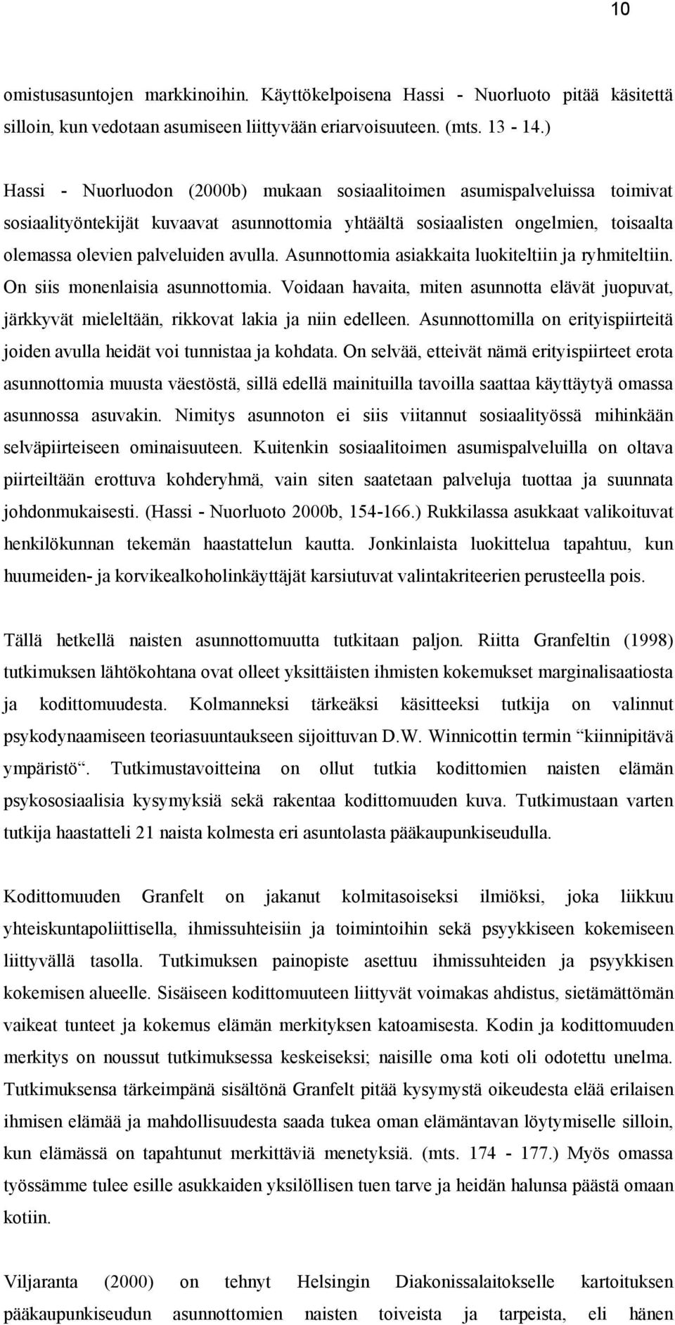 Asunnottomia asiakkaita luokiteltiin ja ryhmiteltiin. On siis monenlaisia asunnottomia. Voidaan havaita, miten asunnotta elävät juopuvat, järkkyvät mieleltään, rikkovat lakia ja niin edelleen.