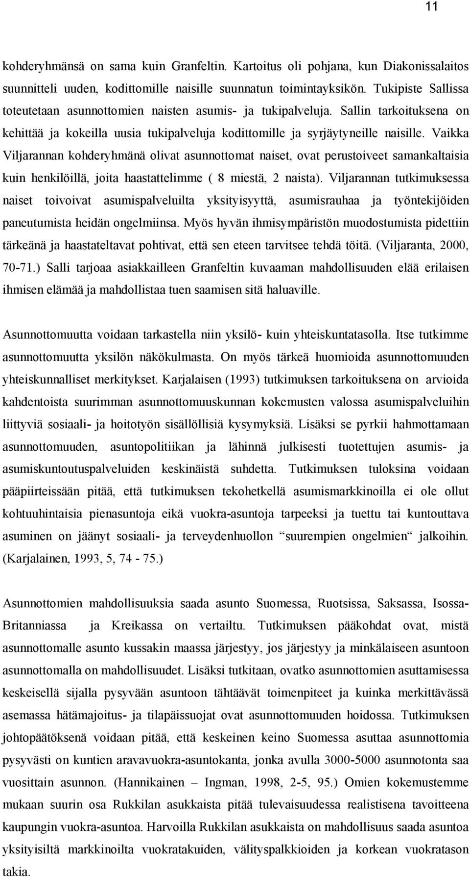 Vaikka Viljarannan kohderyhmänä olivat asunnottomat naiset, ovat perustoiveet samankaltaisia kuin henkilöillä, joita haastattelimme ( 8 miestä, 2 naista).