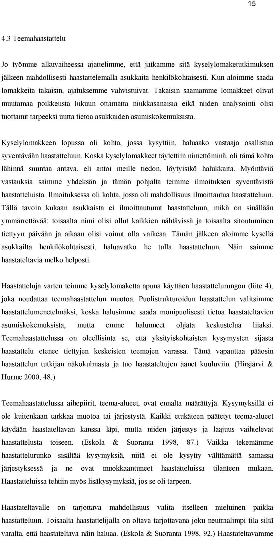 Takaisin saamamme lomakkeet olivat muutamaa poikkeusta lukuun ottamatta niukkasanaisia eikä niiden analysointi olisi tuottanut tarpeeksi uutta tietoa asukkaiden asumiskokemuksista.