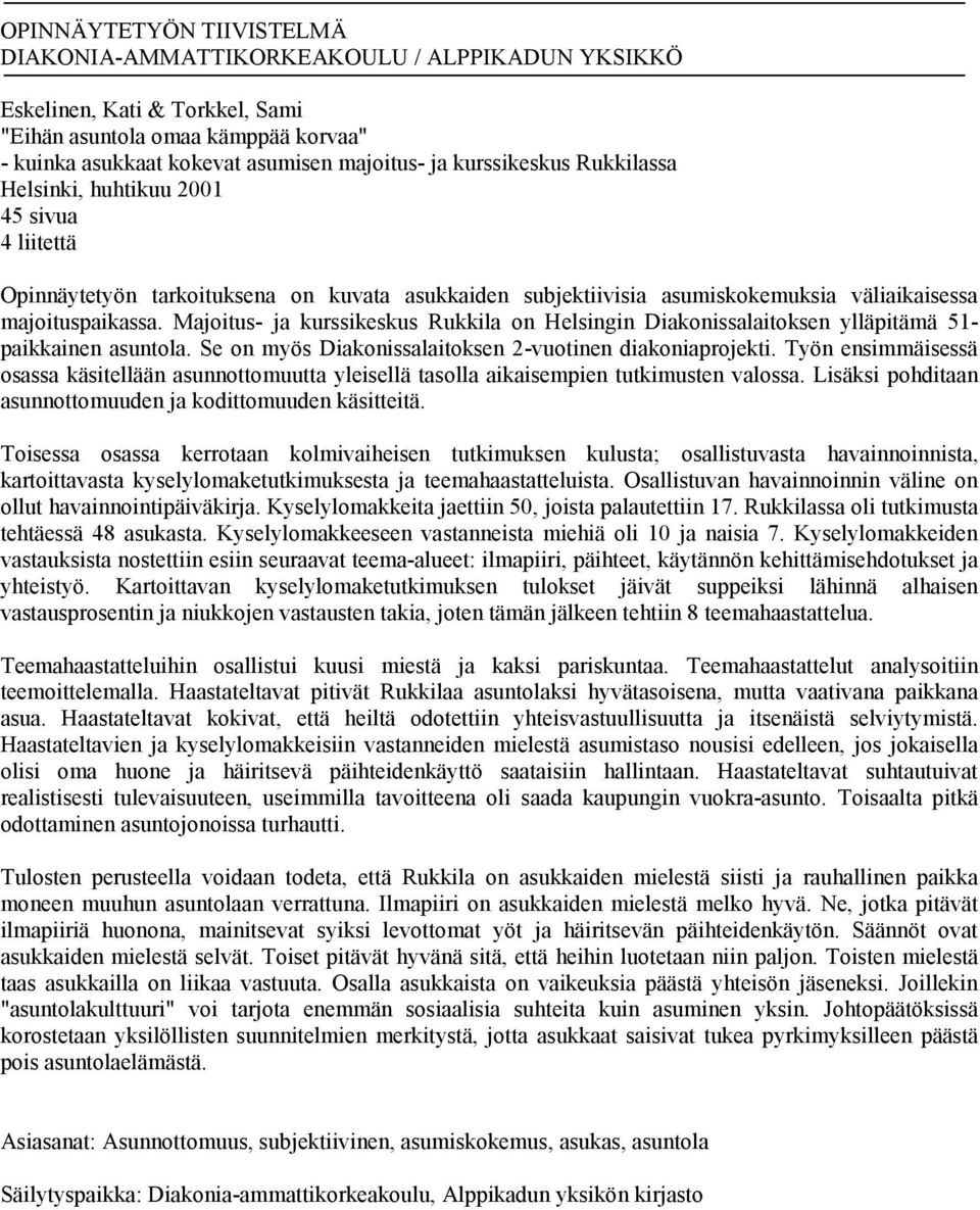 Majoitus- ja kurssikeskus Rukkila on Helsingin Diakonissalaitoksen ylläpitämä 51- paikkainen asuntola. Se on myös Diakonissalaitoksen 2-vuotinen diakoniaprojekti.