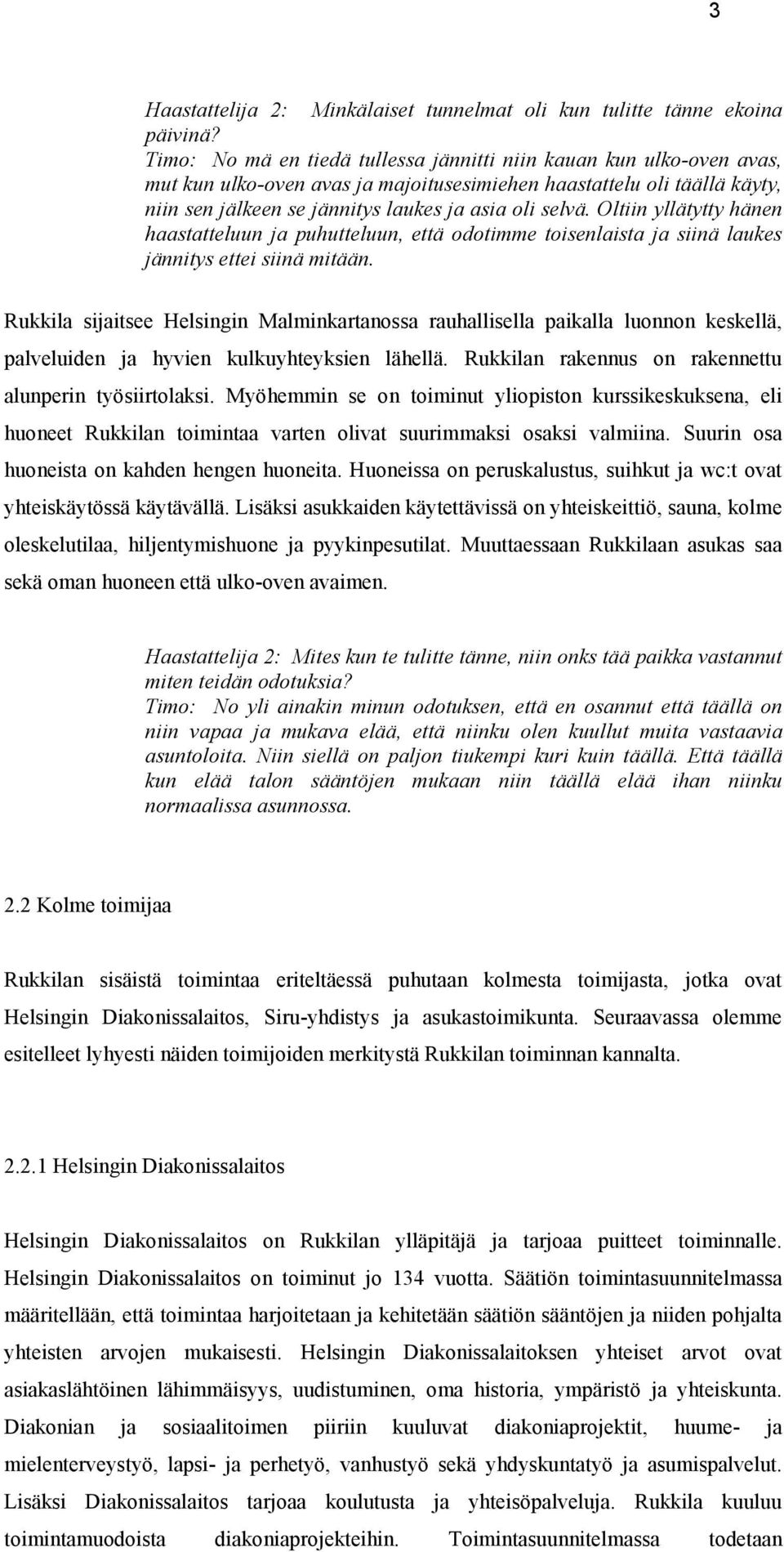 Oltiin yllätytty hänen haastatteluun ja puhutteluun, että odotimme toisenlaista ja siinä laukes jännitys ettei siinä mitään.