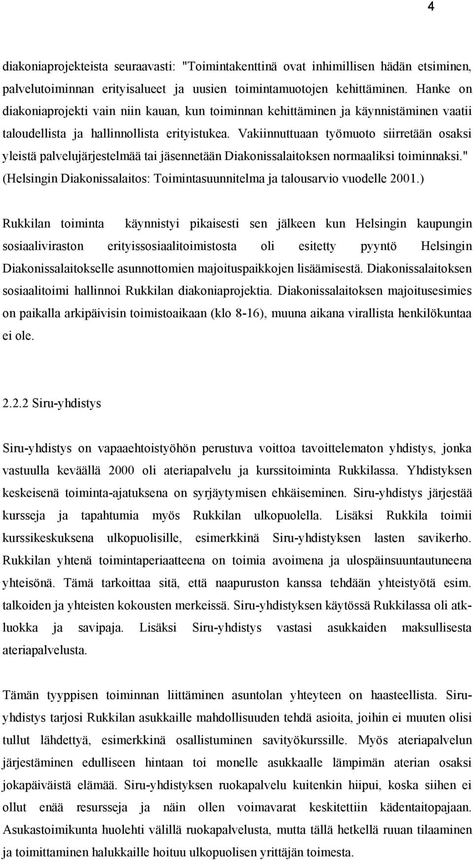 Vakiinnuttuaan työmuoto siirretään osaksi yleistä palvelujärjestelmää tai jäsennetään Diakonissalaitoksen normaaliksi toiminnaksi.