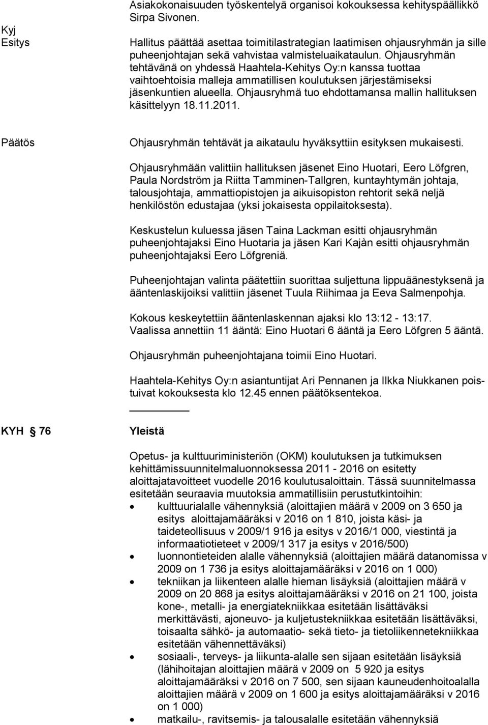 Ohjausryhmän tehtävänä on yhdessä Haahtela-Kehitys Oy:n kanssa tuottaa vaihtoehtoisia malleja ammatillisen koulutuksen järjestämiseksi jäsenkuntien alueella.